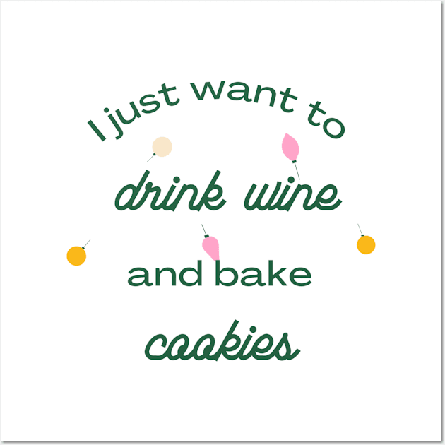 I Just Want to Drink Wine and Bake Cookies Wall Art by mgz